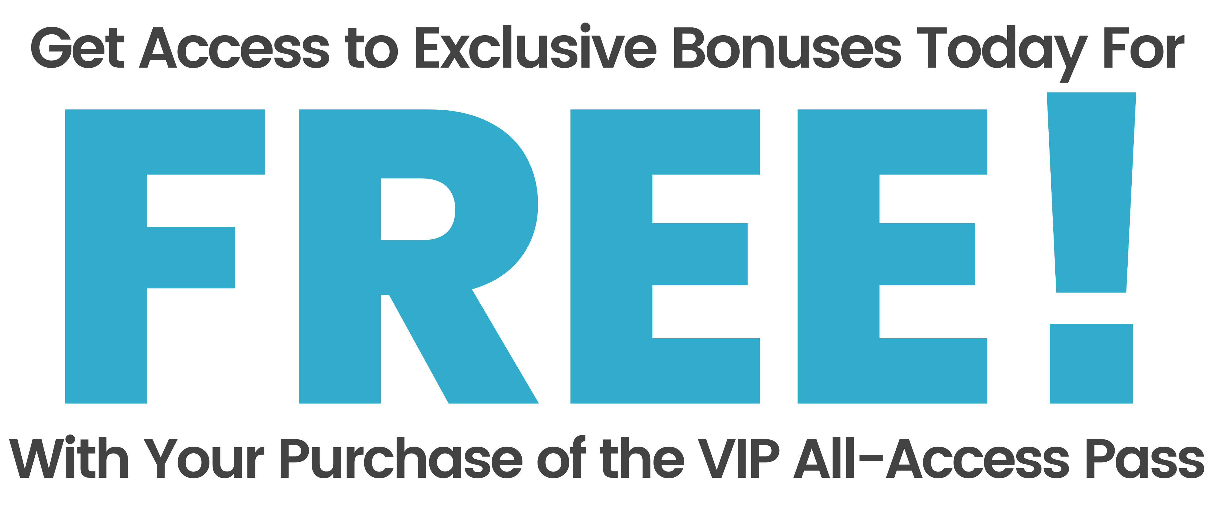 Get Access to Exclusive Bonuses Today for FREE With Your Purchase of the VIP All-Access Pass